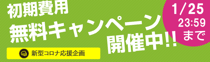 初期費用無料キャンペーン実施中! 初期費用無料キャンペーン実施中!