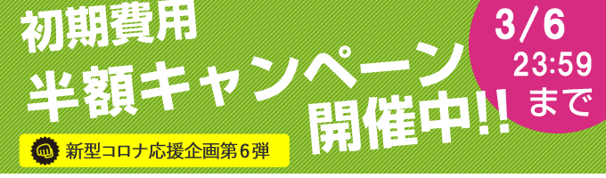 初期費用半額キャンペーン実施中! 初期費用半額キャンペーン実施中!